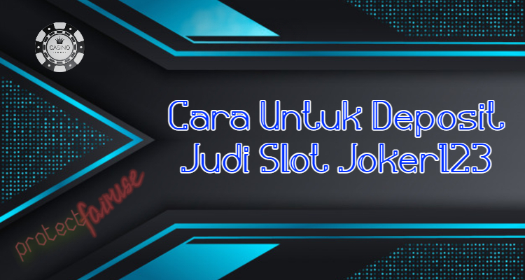 Cara Untuk Deposit Judi Slot Joker123
