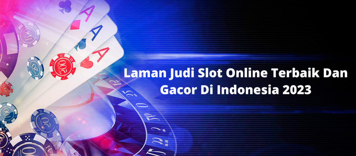 Laman Judi Slot Online Terbaik Dan Gacor Di Indonesia 2023